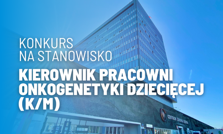 Konkurs na stanowisko KIEROWNIK PRACOWNI ONKOGENETYKI DZIECIĘCEJ (K/M)