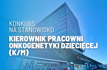 Konkurs na stanowisko KIEROWNIK PRACOWNI ONKOGENETYKI DZIECIĘCEJ (K/M)